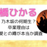 高橋ひかるは乃木坂の何期生？卒業理由は熱愛との噂が本当か調査