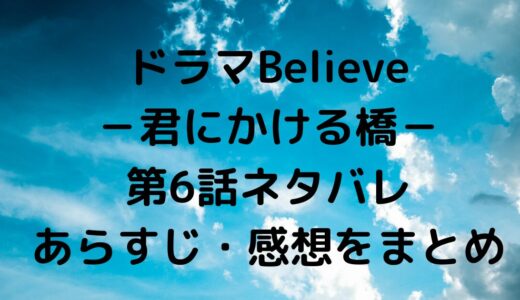 Believe－君にかける橋－第6話ネタバレあらすじ・感想