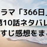 ドラマ「366日」第10話ネタバレあらすじ感想まとめ
