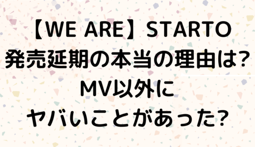 【WE ARE】STARTO発売延期の本当の理由は?MV以外にヤバいことがあった?