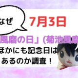 7月3日はなぜ「風磨の日」(菊池風磨)？ほかにも記念日はあるのか調査！