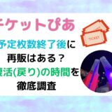 チケットぴあは予定枚数終了後に再販はある？復活(戻り)の時間を徹底調査