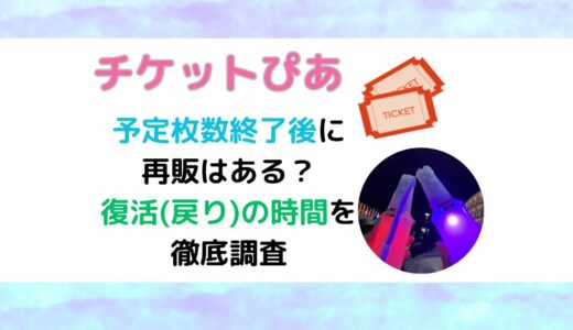 チケットぴあは予定枚数終了後に再販はある？復活(戻り)の時間を徹底調査