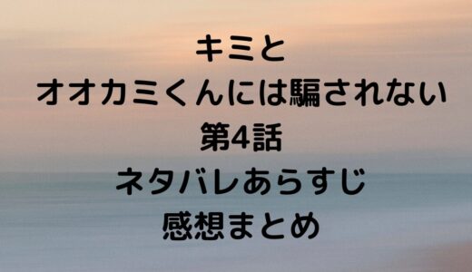 「キミとオオカミくんには騙されない」第4話ネタバレあらすじ感想まとめ