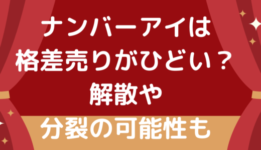 ナンバーアイは格差売りがひどい？解散や分裂の可能性も