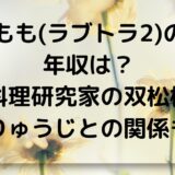 もも(ラブトランジット2)の年収は？有名料理研究家の双松桃子！りゅうじとの関係も