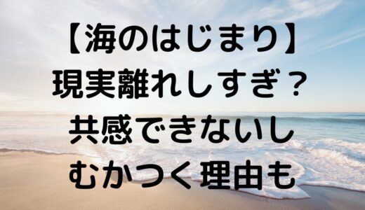 【海のはじまり】現実離れしすぎ？共感できないしむかつく理由も