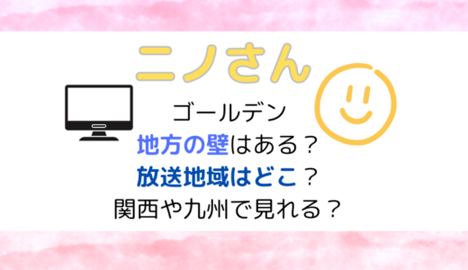 ニノさんゴールデン地方の壁はある？放送地域はどこ？関西や九州で見れる？