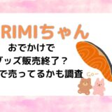 おでかけでグッズ販売終了？どこで売ってるかも調査