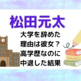 松田元太が大学を辞めた 理由は彼女？ 高学歴なのに 中退した結果