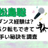 松島聡のダンス経験は?バク転もできて上手い秘訣を調査