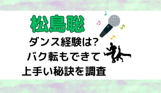 松島聡のダンス経験は?バク転もできて上手い秘訣を調査