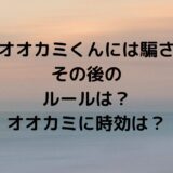 【キミとオオカミくんには騙されない】その後のルールは？オオカミに時効は？