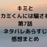 キミと オオカミくんには騙されない 第7話 ネタバレあらすじ 感想まとめ