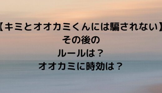 【キミとオオカミくんには騙されない】その後のルールは？オオカミに時効は？