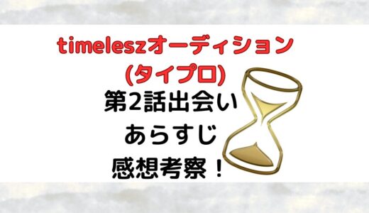 timeleszオーディション(タイプロ)第2話あらすじ感想今後の展開予想！