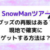 SnowManツアー2024グッズの再販はある？現地で確実にゲットする方法は？