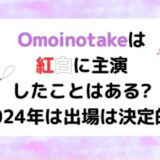 Omoinotakeは紅白に主演したことはある?2024年は出場は決定的?